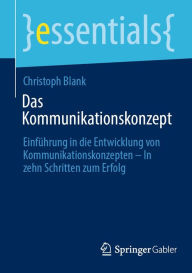 Title: Das Kommunikationskonzept: Einführung in die Entwicklung von Kommunikationskonzepten - In zehn Schritten zum Erfolg, Author: Christoph Blank