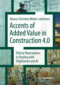 Title: Accents of added value in construction 4.0: Ethical observations in dealing with digitization and AI, Author: Bianca Christina Weber-Lewerenz