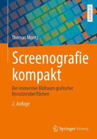 Title: Screenografie kompakt: Der immersive Bildraum grafischer Benutzeroberflächen, Author: Thomas Moritz