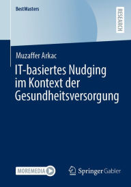 Title: IT-basiertes Nudging im Kontext der Gesundheitsversorgung, Author: Muzaffer Arkac