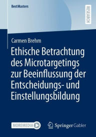 Title: Ethische Betrachtung des Microtargetings zur Beeinflussung der Entscheidungs- und Einstellungsbildung, Author: Carmen Brehm