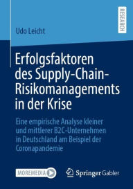 Title: Erfolgsfaktoren des Supply-Chain-Risikomanagements in der Krise: Eine empirische Analyse kleiner und mittlerer B2C-Unternehmen in Deutschland am Beispiel der Coronapandemie, Author: Udo Leicht