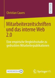 Title: Mitarbeiterzeitschriften und das interne Web 2.0: Eine empirische Vergleichsstudie zu gedruckten Mitarbeiterpublikationen, Author: Christian Cauers