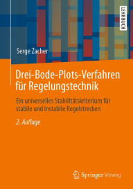 Title: Drei-Bode-Plots-Verfahren für Regelungstechnik: Ein universelles Stabilitätskriterium für stabile und instabile Regelstrecken, Author: Serge Zacher