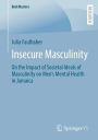 Insecure Masculinity: On the Impact of Societal Ideals of Masculinity on Men's Mental Health in Jamaica