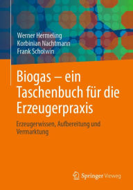 Title: Biogas - ein Taschenbuch fï¿½r die Erzeugerpraxis: Erzeugerwissen, Aufbereitung und Vermarktung, Author: Werner Hermeling