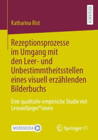 Title: Rezeptionsprozesse im Umgang mit den Leer- und Unbestimmtheitsstellen eines visuell erzählenden Bilderbuchs: Eine qualitativ-empirische Studie mit Leseanfänger*innen, Author: Katharina Rist