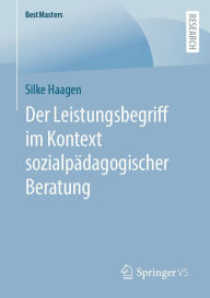 Title: Der Leistungsbegriff im Kontext sozialpädagogischer Beratung, Author: Silke Haagen