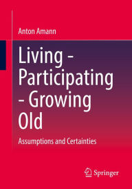 Title: Living - Participating - Growing Old: Assumptions and Certainties, Author: Anton Amann