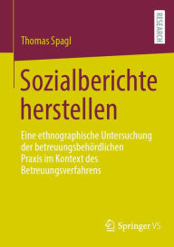 Title: Sozialberichte herstellen: Eine ethnographische Untersuchung der betreuungsbehördlichen Praxis im Kontext des Betreuungsverfahrens, Author: Thomas Spagl