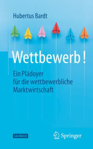 Title: Wettbewerb!: Ein Plädoyer für die wettbewerbliche Marktwirtschaft, Author: Hubertus Bardt