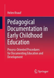 Title: Pedagogical Documentation in Early Childhood Education: Process-Oriented Procedures for Documenting Education and Development, Author: Helen Knauf