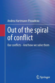 Title: Out of the spiral of conflict: Our conflicts - And how we solve them, Author: Andrea Hartmann-Piraudeau