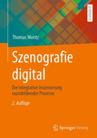 Title: Szenografie digital: Die integrative Inszenierung raumbildender Prozesse, Author: Thomas Moritz