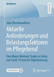 Title: Aktuelle Anforderungen und Belastungsfaktoren im Pflegeberuf: Eine Mixed-Methods Studie in Zeiten von Covid-19 und der Digitalisierung, Author: Julia Ehrenbrandtner