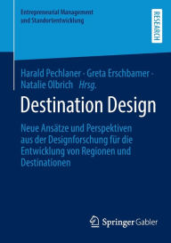 Title: Destination Design: Neue Ansätze und Perspektiven aus der Designforschung für die Entwicklung von Regionen und Destinationen, Author: Harald Pechlaner
