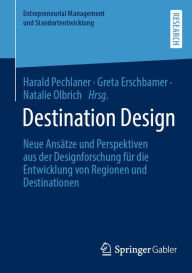 Title: Destination Design: Neue Ansätze und Perspektiven aus der Designforschung für die Entwicklung von Regionen und Destinationen, Author: Harald Pechlaner