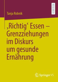 Title: ,Richtig' Essen - Grenzziehungen im Diskurs um gesunde Ernährung, Author: Tanja Robnik
