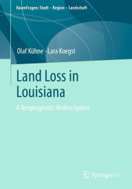 Title: Land Loss in Louisiana: A Neopragmatic Redescription, Author: Olaf Kühne