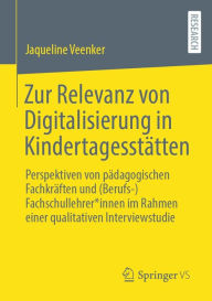 Title: Zur Relevanz von Digitalisierung in Kindertagesstätten: Perspektiven von pädagogischen Fachkräften und (Berufs-)Fachschullehrer*innen im Rahmen einer qualitativen Interviewstudie, Author: Jaqueline Veenker