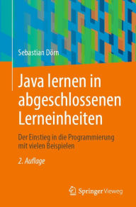 Title: Java lernen in abgeschlossenen Lerneinheiten: Der Einstieg in die Programmierung mit vielen Beispielen, Author: Sebastian Dïrn