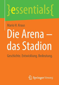 Title: Die Arena - das Stadion: Geschichte. Entwicklung. Bedeutung., Author: Mario H. Kraus