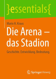 Title: Die Arena - das Stadion: Geschichte. Entwicklung. Bedeutung., Author: Mario H. Kraus