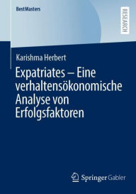 Title: Expatriates - Eine verhaltensökonomische Analyse von Erfolgsfaktoren, Author: Karishma Herbert