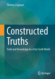 Title: Constructed Truths: Truth and Knowledge in a Post-truth World, Author: Thomas Zoglauer