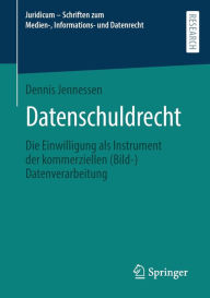 Title: Datenschuldrecht: Die Einwilligung als Instrument der kommerziellen (Bild-)Datenverarbeitung, Author: Dennis Jennessen