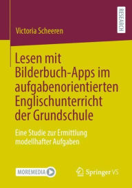 Title: Lesen mit Bilderbuch-Apps im aufgabenorientierten Englischunterricht der Grundschule: Eine Studie zur Ermittlung modellhafter Aufgaben, Author: Victoria Scheeren