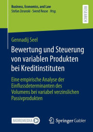 Title: Bewertung und Steuerung von variablen Produkten bei Kreditinstituten: Eine empirische Analyse der Einflussdeterminanten des Volumens bei variabel verzinslichen Passivprodukten, Author: Dr. Gennadij Seel