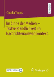 Title: Im Sinne der Medien - Textverständlichkeit im Nachrichtenauswahlkontext, Author: Claudia Thoms