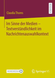 Title: Im Sinne der Medien - Textverständlichkeit im Nachrichtenauswahlkontext, Author: Claudia Thoms