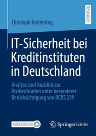 Title: IT-Sicherheit bei Kreditinstituten in Deutschland: Analyse und Ausblick zur Risikosituation unter besonderer Berücksichtigung von BCBS 239, Author: Christoph Kreiterling