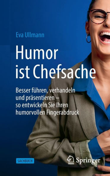 Humor ist Chefsache: Besser führen, verhandeln und präsentieren - so entwickeln Sie Ihren humorvollen Fingerabdruck