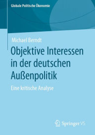 Title: Objektive Interessen in der deutschen Außenpolitik: Eine kritische Analyse, Author: Michael Berndt
