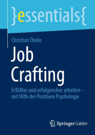 Title: Job Crafting: Erfüllter und erfolgreicher arbeiten - mit Hilfe der Positiven Psychologie, Author: Christian Thiele