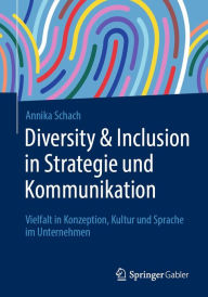 Title: Diversity & Inclusion in Strategie und Kommunikation: Vielfalt in Konzeption, Kultur und Sprache im Unternehmen, Author: Annika Schach