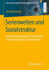 Title: Serienwelten und Sozialstruktur: Verhandlungen sozialer Ungleichheit in kontemporären Serienformaten, Author: Jan Weckwerth