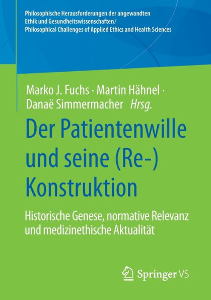 Der Patientenwille und seine (Re-)Konstruktion: Historische Genese, normative Relevanz medizinethische Aktualitï¿½t
