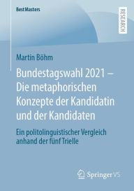 Title: Bundestagswahl 2021 - Die metaphorischen Konzepte der Kandidatin und der Kandidaten: Ein politolinguistischer Vergleich anhand der fünf Trielle, Author: Martin Böhm