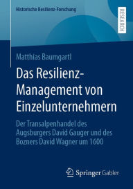 Title: Das Resilienz-Management von Einzelunternehmern: Der Transalpenhandel des Augsburgers David Gauger und des Bozners David Wagner um 1600, Author: Matthias Baumgartl