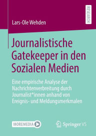 Title: Journalistische Gatekeeper in den Sozialen Medien: Eine empirische Analyse der Nachrichtenverbreitung durch Journalist*innen anhand von Ereignis- und Meldungsmerkmalen, Author: Lars-Ole Wehden