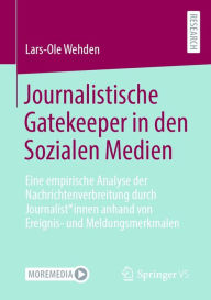Title: Journalistische Gatekeeper in den Sozialen Medien: Eine empirische Analyse der Nachrichtenverbreitung durch Journalist*innen anhand von Ereignis- und Meldungsmerkmalen, Author: Lars-Ole Wehden