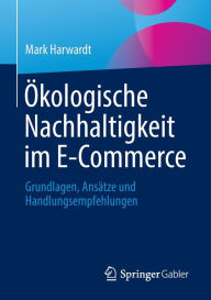 Title: Ökologische Nachhaltigkeit im E-Commerce: Grundlagen, Ansätze und Handlungsempfehlungen, Author: Mark Harwardt