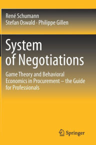 Title: System of Negotiations: Game Theory and Behavioral Economics in Procurement - the Guide for Professionals, Author: René Schumann