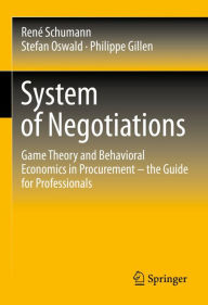 Title: System of Negotiations: Game Theory and Behavioral Economics in Procurement - the Guide for Professionals, Author: René Schumann