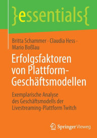 Title: Erfolgsfaktoren von Plattform-Geschäftsmodellen: Exemplarische Analyse des Geschäftsmodells der Livestreaming-Plattform Twitch, Author: Britta Schammer