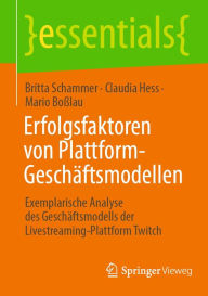 Title: Erfolgsfaktoren von Plattform-Geschäftsmodellen: Exemplarische Analyse des Geschäftsmodells der Livestreaming-Plattform Twitch, Author: Britta Schammer